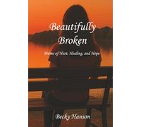 Beautifully Broken: Poems of Hurt, Healing, and Hope