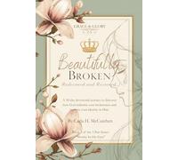 Beautifully Broken - Redeemed and Restored: A 30-day devotional journey to discover how God redeems your brokenness and restores your identity in Him.