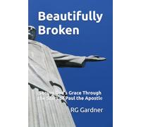 Beautifully Broken: Seeing God's Grace Through the Scars of Paul the Apostle