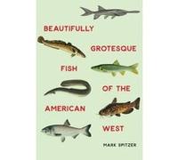 Beautifully Grotesque Fish of the American West (Outdoor Lives) - [Livre en VO] Mark Spitzer (Auteur)