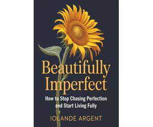 Beautifully Imperfect: How to Stop Chasing Perfection and Start Living Fully | 166 pages | Body Positivity | Self Esteem | Self Worth | 6x9 Size