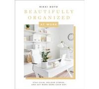 Beautifully Organized at Work by Nikki Boyd Nikki Boyd (Auteur)