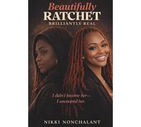 Beautifully Ratchet, Brilliantly Real: A Memoir of Grit, Grace, and Becoming Whole
