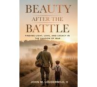 Beauty After the Battle: Finding Light, Love, and Legacy in the Shadow of War