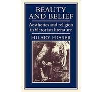 Beauty and Belief: Aesthetics and Religion in Victorian Literature