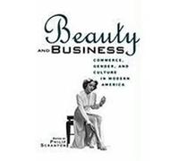 Beauty and Business: Commerce, Gender, and Culture in Modern America