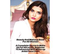 Beauty And Makeup Book For All Women - A Complete Course In Make Up For All Levels, Beginner To Advanced With Make-Up Artist Face Chart: Full Color Co