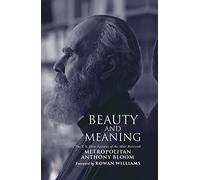 Beauty and Meaning: The T. S. Eliot Lectures of the Most Reverend Anthony Bloom