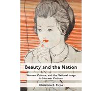 Beauty and the Nation Women, Culture, and the National Image in Interwar Vietnam - Christina E. Firpo - Columbia University Press - ebook (ePub) - Livre