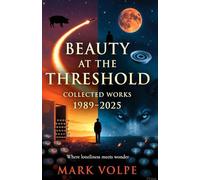 Beauty At The Threshold: Collected Works, 1989-2025