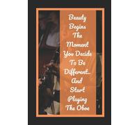 Beauty Begins The Moment You Decide To Be Different.. And Start Playing The Oboe: Themed Novelty Lined Notebook / Journal To Write In Perfect Gift Item (6 X 9 Inches)