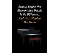 Beauty Begins The Moment You Decide To Be Different.. And Start Playing The Piano: Themed Novelty Lined Notebook / Journal To Write In Perfect Gift Item (6 X 9 Inches)