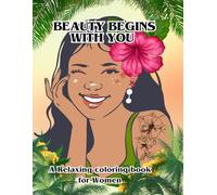 Beauty begins with you -a relaxing coloring book forwomen: Mindfulness coloring book with a message of self-love Illustrations full of flowers, dreams and feminine energy