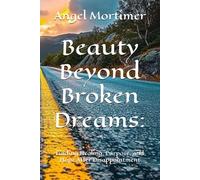 Beauty Beyond Broken Dreams:: Finding Healing, Purpose, and Hope After Disappointment