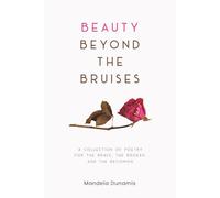 Beauty Beyond The Bruises: Poetry for the Brave, the Broken, and the Becoming