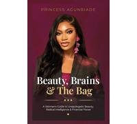 Beauty, Brains, & The Bag: A Woman's Guide to Unapologetic Beauty, Radical Intelligence & Financial Power