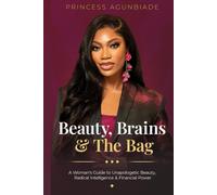 Beauty, Brains, & The Bag: A Woman's Guide to Unapologetic Beauty, Radical Intelligence & Financial Power