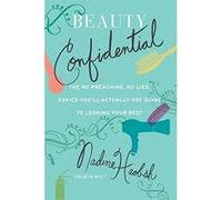 Beauty Confidential: The No Preaching, No Lies, Advice-You'll-Actually-Use Guide to Looking Your Best Haobsh, Nadine (Auteur)