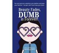 Beauty Fades, Dumb is Forever!: You can lose your waistline, your jawline, and even your hairline - but girl, don’t ever lose your brain.