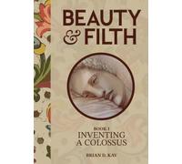 Beauty & Filth: Book I: Inventing a Colossus