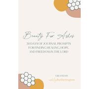 Beauty For Ashes: 30 days of journal prompts for finding freedom, hope, and healing in the Lord: 39 page journal