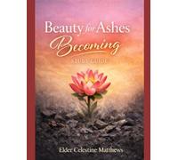 Beauty For Ashes: Becoming Study Guide: 4 W ible Study