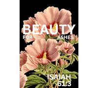 Beauty for Ashes Journal Notebook: Isaiah 61:3