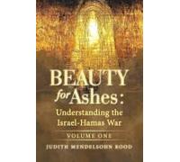 Beauty For Ashes: Understanding The Israel-Hamas War: Volume One