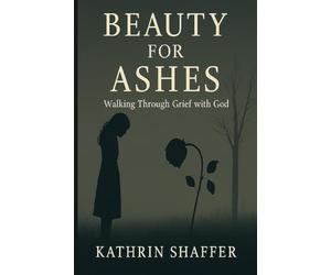 Beauty for Ashes: Walking Through Grief with God