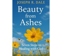 Beauty from Ashes: Seven Steps to Healing with God
