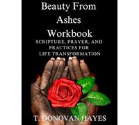Beauty From Ashes Workbook: Scripture, Prayer, And Practices for Life Transformation