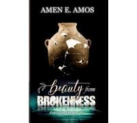 Beauty From Brokenness: Embracing the New You: A Biblical Journey of Healing, Hope, Identity, and Restoration
