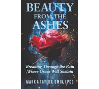 Beauty from the Ashes: Breaking Through the Pain Where Grace Will Sustain
