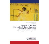 Beauty in Ancient Egypt: Body Care, Hygiene, Cosmetics & Perfumes