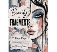 Beauty in Fragments: Collage Papers, Expressive Mixed Media Backgrounds, Ephemera & Feminine Art for Art Journals, Collage & Paper Crafts