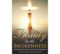Beauty In My Brokenness: Daily Devotionals on Faith, Healing, and Becoming Whole