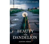 BEAUTY IN THE DANDELION: SHAME SHATTERED BY GRACE AND LOVE