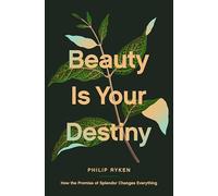 Beauty Is Your Destiny: How the Promise of Splendor Changes Everything