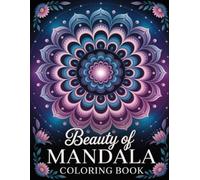 Beauty of Mandala Coloring Book: Intricate Symmetrical Floral Art for Women & Girls to Foster Inner Calm, Focus, and Peaceful Meditation