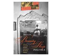 Beauty Shop Politics: African American Women's Activism in the Beauty Industry