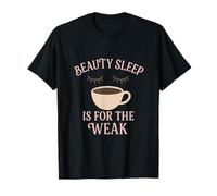 Beauty Sleep Is for the Weak Coffee Humour Graphic Design T-Shirt