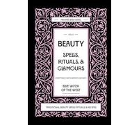 Beauty Spells, Rituals, & Glamours: Everything a Witch Needs to Enchant: Traditional Beauty Spells, Rituals, & Recipes. Real Beauty Spells For Beginner Witches to Advanced.
