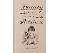 Beauty, What it is and How to Retain it A Lady (Auteur)