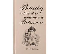 Beauty, What it is and How to Retain it A Lady (Auteur)