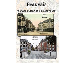 Beauvais, 75 rues d hier et d aujourd hui