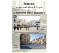 Beauvais, Promenade Dans Le Temps - Le Commerce, Hier Et Aujourd'hui