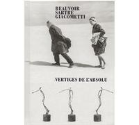 Beauvoir, Sartre, Giacometti: Vertiges de l'absolu