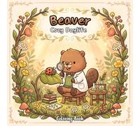 Beaver Cozy Daylife Coloring Book: Unwind With 50 Beautiful Pages Of Peaceful Beavers In Their Natural Habitat. This Stress Relief Coloring Book Is ... Of Relaxing Fun With Charming Cute Animals.