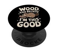 Beaver Wood You Believe I'm This Good PopSockets PopGrip Adhésif