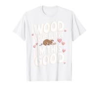 Beaver Wood You Believe I'm This Good T-Shirt